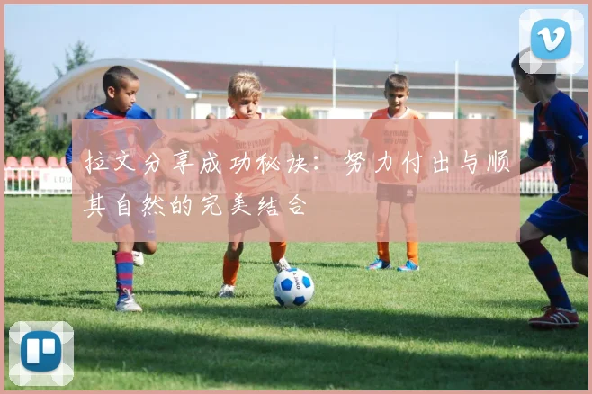 拉文分享成功秘诀:努力付出与顺其自然的完美结合