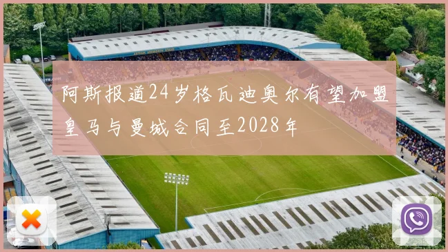 阿斯报道24岁格瓦迪奥尔有望加盟皇马与曼城合同至2028年